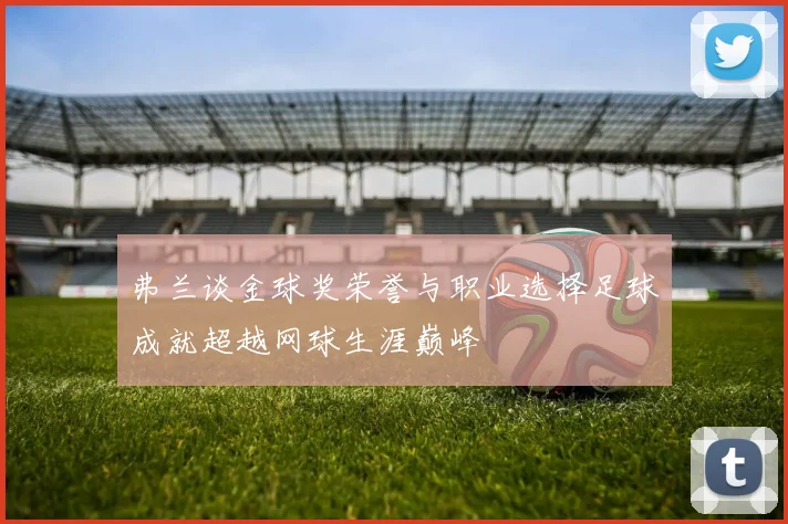 弗兰谈金球奖荣誉与职业选择足球成就超越网球生涯巅峰