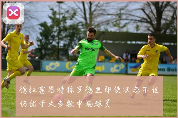 德拉富恩特称罗德里即使状态不佳仍优于大多数中场球员